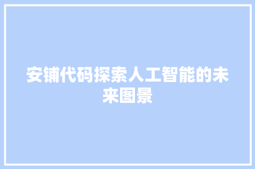 安铺代码探索人工智能的未来图景