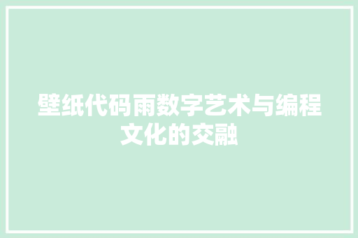 壁纸代码雨数字艺术与编程文化的交融