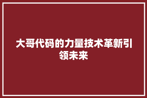 大哥代码的力量技术革新引领未来