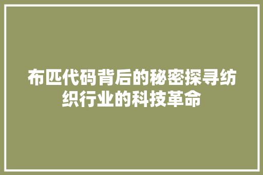布匹代码背后的秘密探寻纺织行业的科技革命