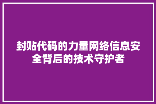 封贴代码的力量网络信息安全背后的技术守护者