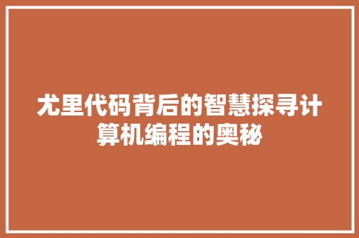 尤里代码背后的智慧探寻计算机编程的奥秘