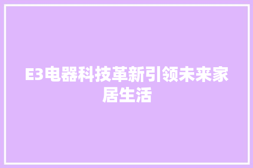 E3电器科技革新引领未来家居生活