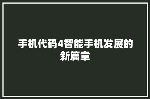 手机代码4智能手机发展的新篇章