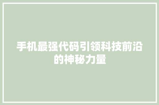 手机最强代码引领科技前沿的神秘力量