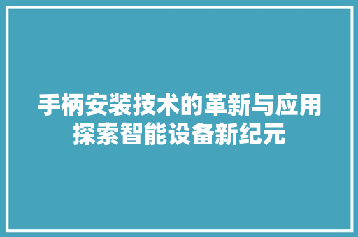 手柄安装技术的革新与应用探索智能设备新纪元