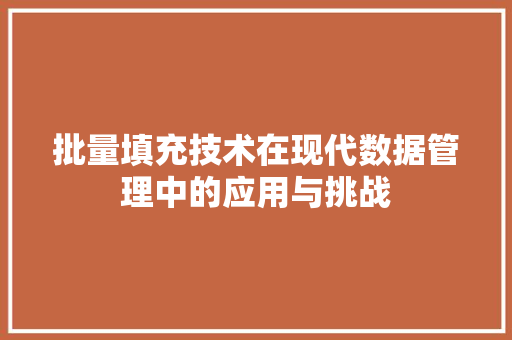 批量填充技术在现代数据管理中的应用与挑战