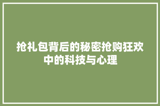 抢礼包背后的秘密抢购狂欢中的科技与心理