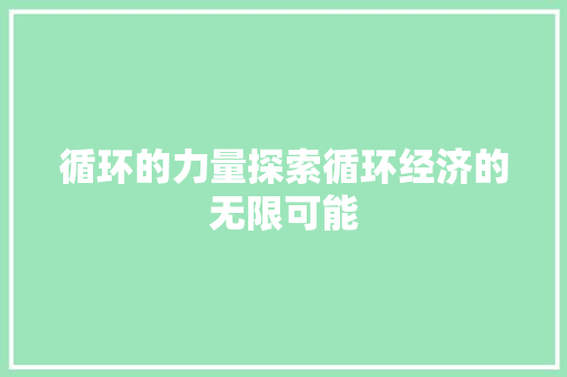 循环的力量探索循环经济的无限可能