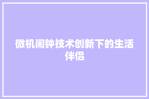微机闹钟技术创新下的生活伴侣