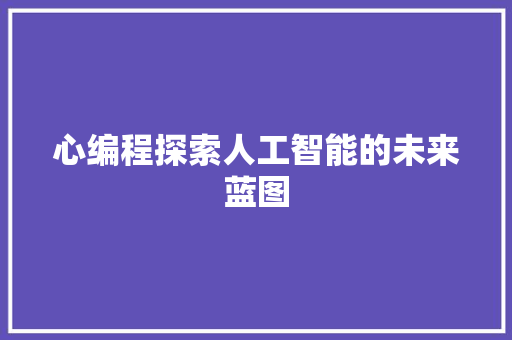 心编程探索人工智能的未来蓝图  第1张