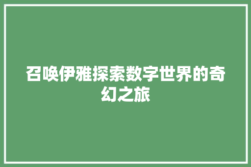 召唤伊雅探索数字世界的奇幻之旅