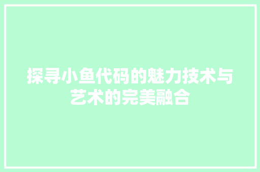 探寻小鱼代码的魅力技术与艺术的完美融合