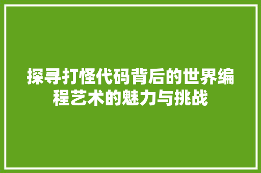 探寻打怪代码背后的世界编程艺术的魅力与挑战