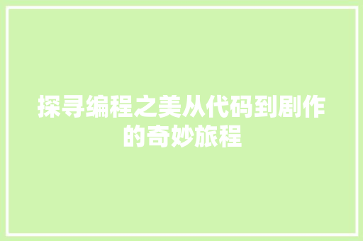 探寻编程之美从代码到剧作的奇妙旅程