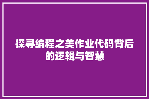 探寻编程之美作业代码背后的逻辑与智慧