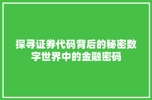 探寻证券代码背后的秘密数字世界中的金融密码