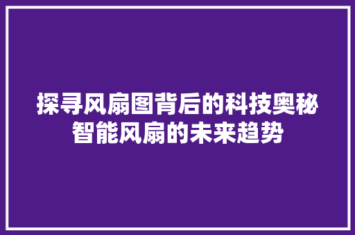 探寻风扇图背后的科技奥秘智能风扇的未来趋势
