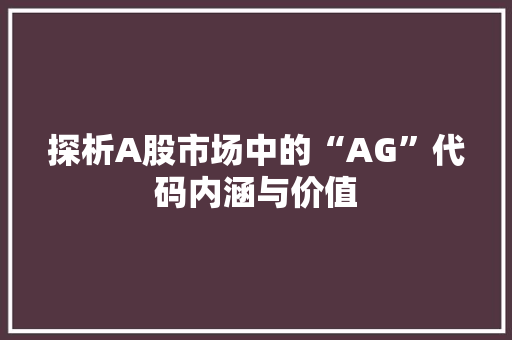 探析A股市场中的“AG”代码内涵与价值