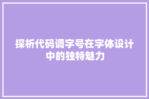 探析代码调字号在字体设计中的独特魅力