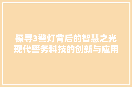 探寻3警灯背后的智慧之光现代警务科技的创新与应用
