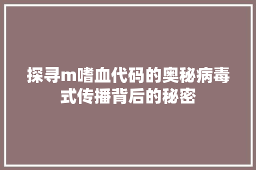 探寻m嗜血代码的奥秘病毒式传播背后的秘密