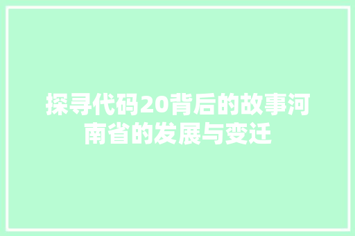 探寻代码20背后的故事河南省的发展与变迁