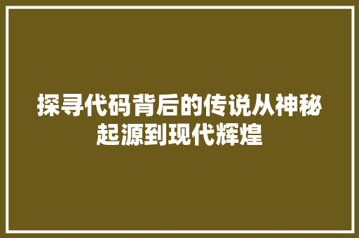 探寻代码背后的传说从神秘起源到现代辉煌