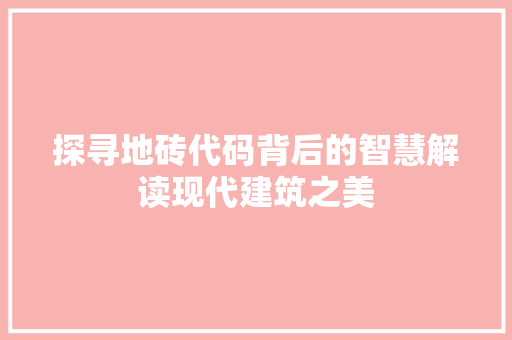 探寻地砖代码背后的智慧解读现代建筑之美