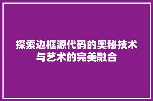 探索边框源代码的奥秘技术与艺术的完美融合