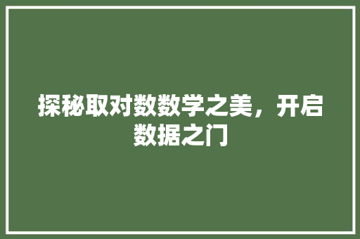 探秘取对数数学之美，开启数据之门