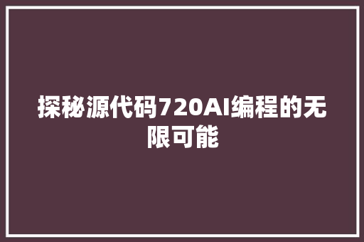 探秘源代码720AI编程的无限可能