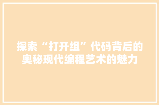 探索“打开组”代码背后的奥秘现代编程艺术的魅力