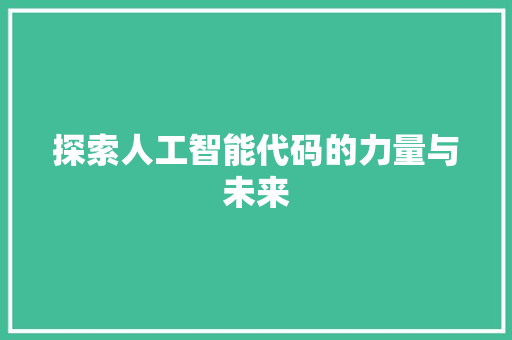 探索人工智能代码的力量与未来