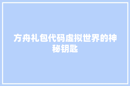 方舟礼包代码虚拟世界的神秘钥匙