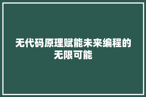 无代码原理赋能未来编程的无限可能