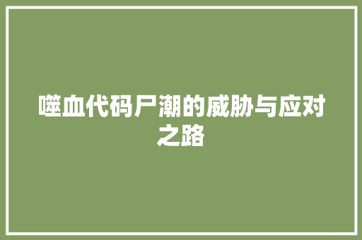 噬血代码尸潮的威胁与应对之路