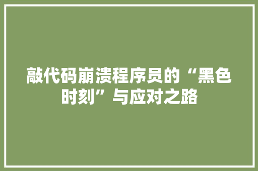 敲代码崩溃程序员的“黑色时刻”与应对之路