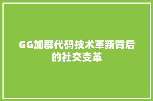 GG加群代码技术革新背后的社交变革