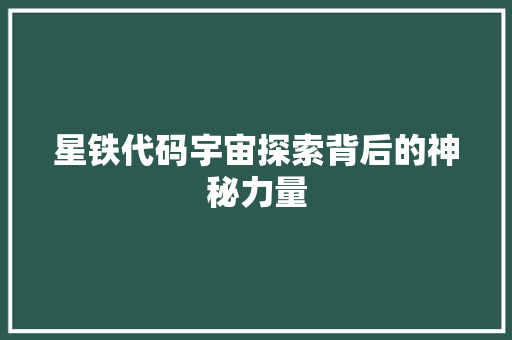 星铁代码宇宙探索背后的神秘力量
