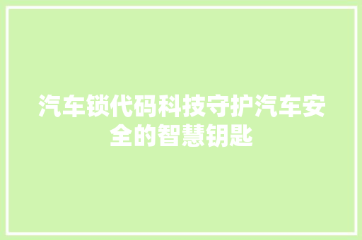 汽车锁代码科技守护汽车安全的智慧钥匙