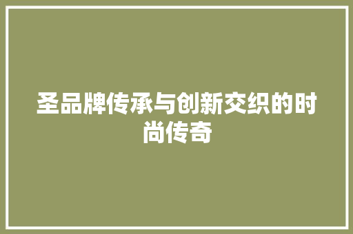 圣品牌传承与创新交织的时尚传奇