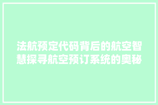 法航预定代码背后的航空智慧探寻航空预订系统的奥秘