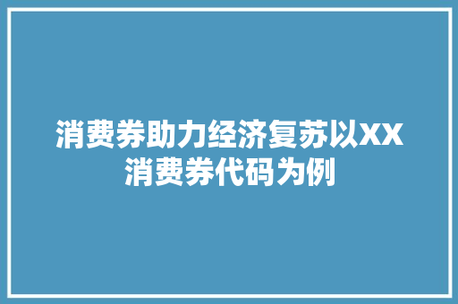 消费券助力经济复苏以XX消费券代码为例