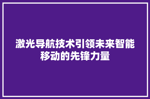 激光导航技术引领未来智能移动的先锋力量