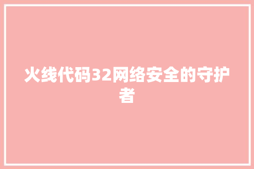 火线代码32网络安全的守护者