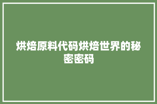 烘焙原料代码烘焙世界的秘密密码