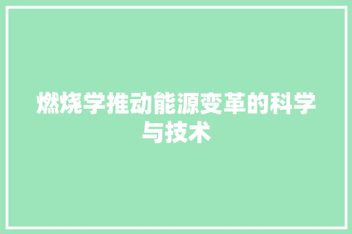燃烧学推动能源变革的科学与技术