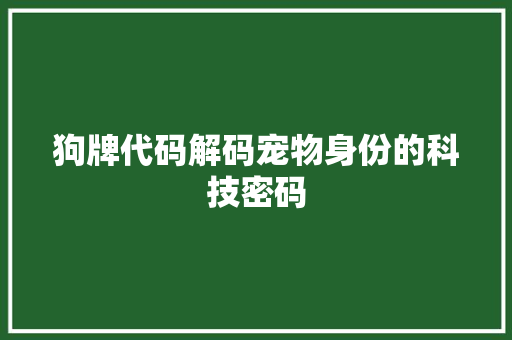 狗牌代码解码宠物身份的科技密码