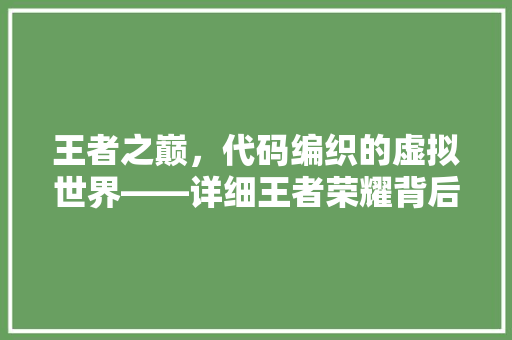 王者之巅，代码编织的虚拟世界——详细王者荣耀背后的编程奥秘